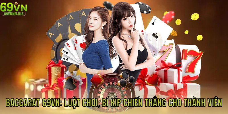 Baccarat 69vn - Luật Chơi, Bí Kíp Chiến Thắng Cho Thành Viên