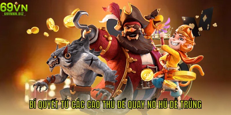 Bí quyết từ các cao thủ để quay nổ hũ dễ trúng