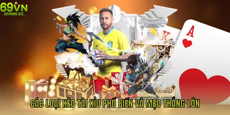 Các loại kèo tài xỉu phổ biến và mẹo thắng lớn