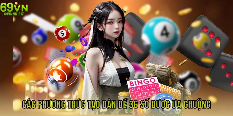 Các phương thức tạo dàn đề 36 số được ưa chuộng