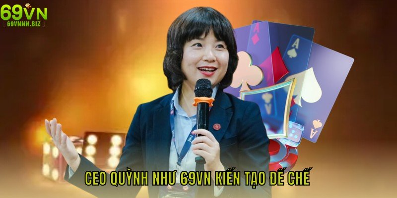 CEO Quỳnh Như 69VN Kiến Tạo Đế Chế Giải Trí Thành Công