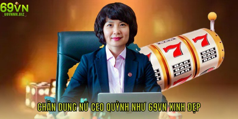 Chân dung nữ CEO Quỳnh Như 69VN xinh đẹp