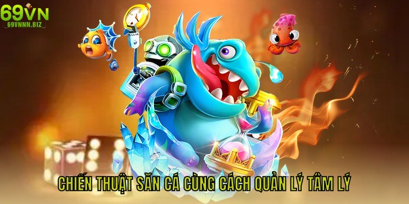 Chiến thuật săn cá cùng cách quản lý tâm lý hiệu quả