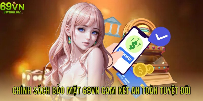 Chính Sách Bảo Mật 69vn – Cam Kết An Toàn Dữ Liệu Tuyệt Đối