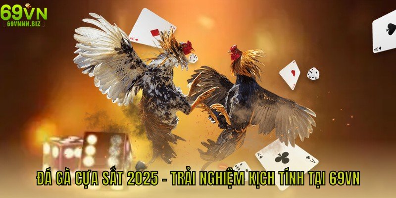 Đá Gà Cựa Sắt 2025 – Trải Nghiệm Kịch Tính Tại 69vn