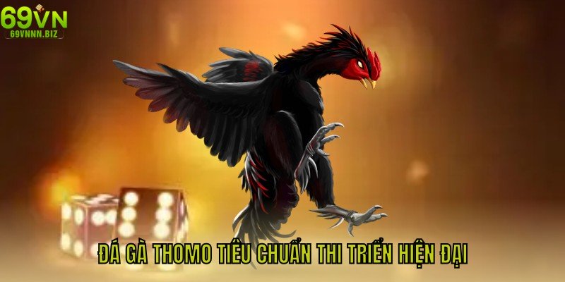 Đá Gà Thomo Tiêu Chuẩn Thi Triển Hiện Đại Cho Hội Viên 69vn