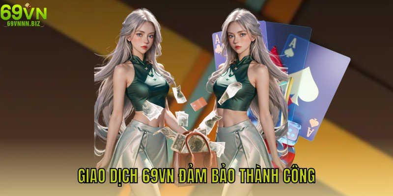 Giao dịch 69VN đảm bảo thành công khi kiểm tra kỹ thông tin