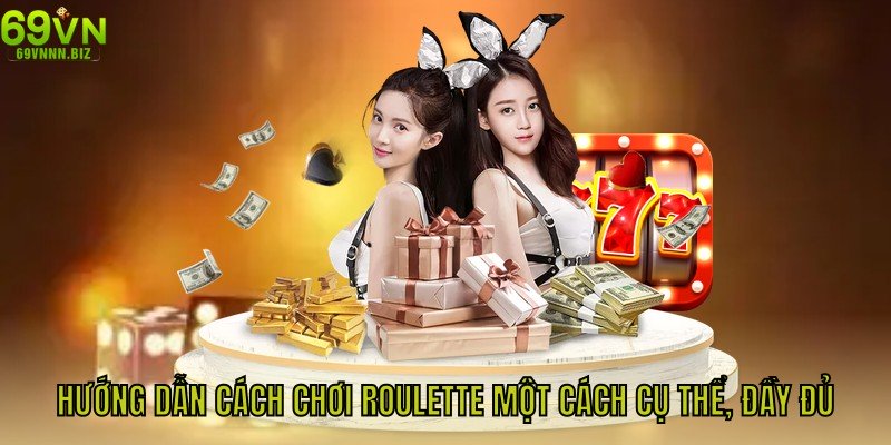 Hướng dẫn cách chơi Roulette một cách cụ thể, đầy đủ