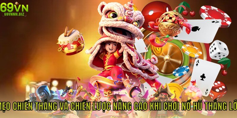 Mẹo chiến thắng và chiến lược nâng cao khi chơi nổ hũ thắng lớn