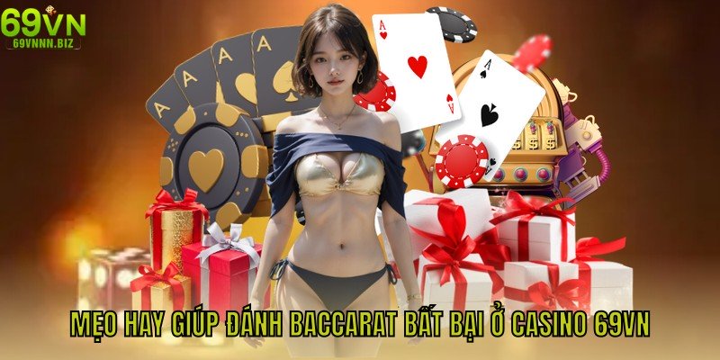Mẹo hay giúp đánh Baccarat bất bại ở casino 69VN