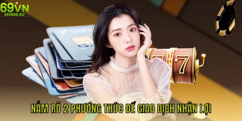 Nắm rõ 2 phương thức để giao dịch nhận lợi nhanh