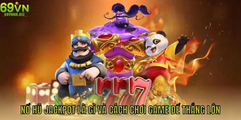 Nổ hũ Jackpot là gì và cách chơi game để thắng lớn