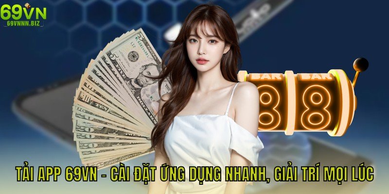Tải App 69vn – Cài Đặt Ứng Dụng Nhanh, Giải Trí Mọi Lúc