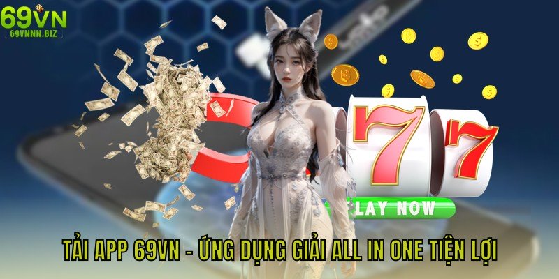 Tải app 69VN - Ứng dụng giải all in one tiện lợi