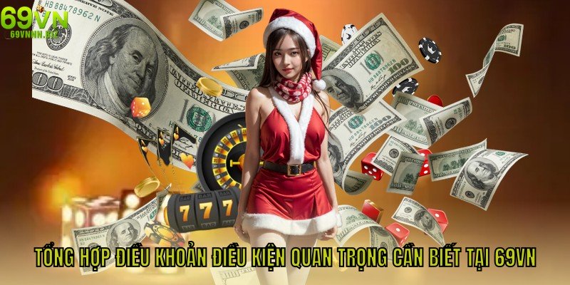 Tổng hợp điều khoản điều kiện quan trọng cần biết tại 69VN