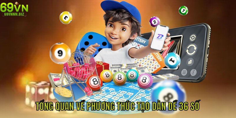 Tổng quan về phương thức tạo dàn đề 36 số
