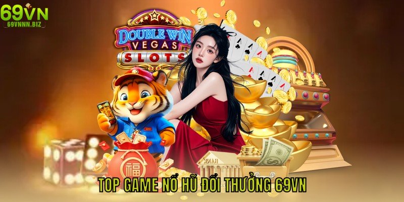Top Game Nổ Hũ Đổi Thưởng 69vn, Săn Jackpot Cực Đỉnh