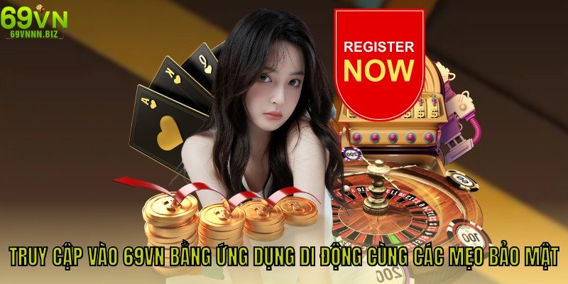 Truy cập vào 69VN bằng ứng dụng di động cùng các mẹo bảo mật